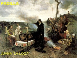PADILLA

JUANA “LA LOCA”

 