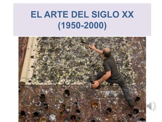 EL ARTE DEL SIGLO XX
(1950-2000)
 