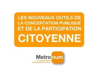 LES NOUVEAUX OUTILS DE
LA CONCERTATION PUBLIQUE
ET DE LA PARTICIPATION

CITOYENNE
 