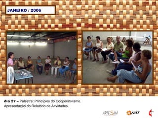 JANEIRO / 2006 dia 27  –  Palestra: Princípios do Cooperativismo. Apresentação do Relatório de Atividades. 