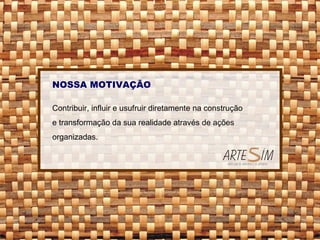 NOSSA MOTIVAÇÃO Contribuir, influir e usufruir diretamente na construção e transformação da sua realidade através de ações organizadas. 