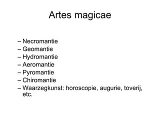 Artes magicae Necromantie Geomantie Hydromantie Aeromantie Pyromantie Chiromantie Waarzegkunst: horoscopie, augurie, toverij, etc. 