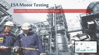 ESA Motor Testing
Condition MonitoringWithoutSensors
 
