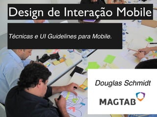 Design de Interação Mobile
Técnicas e UI Guidelines para Mobile.




                                        

                              Douglas Schmidt
                                        

                                        
 