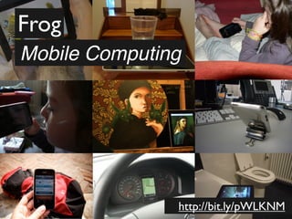 Frog
Mobile Computing




               http://bit.ly/pWLKNM
 