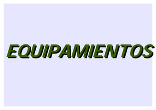 EQUIPAMIENTOS
 