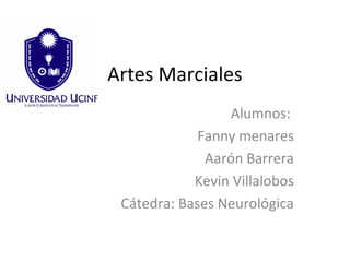 Artes Marciales
                 Alumnos:
             Fanny menares
              Aarón Barrera
            Kevin Villalobos
 Cátedra: Bases Neurológica
 