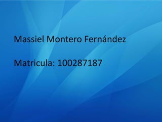 Massiel Montero Fernández
Matricula: 100287187
 