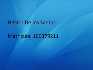 Héctor De los Santos
Matricula: 100379211
 
