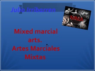 Julio Irribarren 
Mixed marcial 
arts. 
Artes Marciales 
Mixtas 
●. 
 