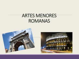 ARTES MENORES 
ROMANAS 
 