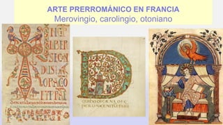 ARTE PRERROMÁNICO EN FRANCIA
Merovingio, carolingio, otoniano
 
