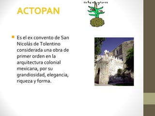    Es el ex convento de San
    Nicolás de Tolentino
    considerada una obra de
    primer orden en la
    arquitectura colonial
    mexicana, por su
    grandiosidad, elegancia,
    riqueza y forma.
 
