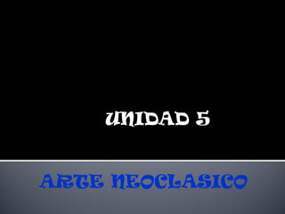 UNIDAD 5


ARTE NEOCLASICO
 