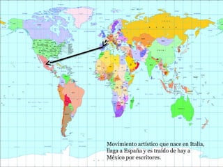 Movimiento artístico que nace en Italia,
llaga a España y es traído de hay a
México por escritores.
 