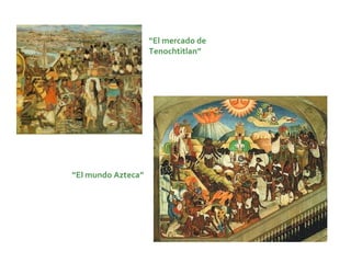 “El mercado de
                    Tenochtitlan”




“El mundo Azteca”
 