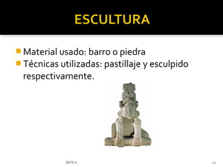  Material usado: barro o piedra
 Técnicas utilizadas: pastillaje y esculpido
  respectivamente.




             ARTE II                            22
 