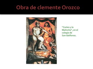 “Cortes y la
Malinche”, en el
colegio de
San Idelfonso.
 