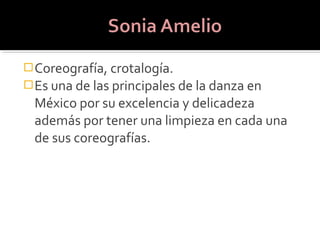  Coreografía, crotalogía.
 Es una de las principales de la danza en
 México por su excelencia y delicadeza
 además por tener una limpieza en cada una
 de sus coreografías.
 