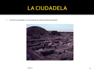    Es de forma rectangular, con 4 terrazas de 400 metros de altura de longitud




                                ARTE II                                           34
 