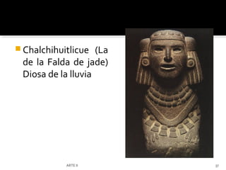  Chalchihuitlicue  (La
 de la Falda de jade)
 Diosa de la lluvia




            ARTE II       37
 