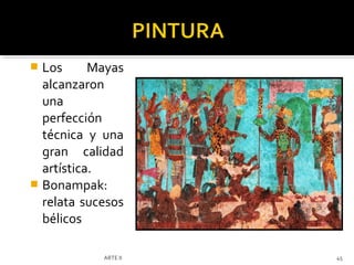  Los      Mayas
  alcanzaron
  una
  perfección
  técnica y una
  gran calidad
  artística.
 Bonampak:
  relata sucesos
  bélicos

            ARTE II   45
 