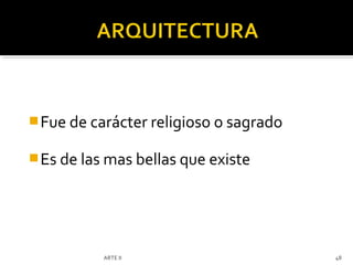  Fue de carácter religioso o sagrado

 Es de las mas bellas que existe




           ARTE II                      48
 