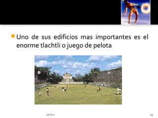  Unode sus edificios mas importantes es el
 enorme tlachtli o juego de pelota




          ARTE II                             69
 