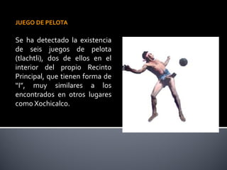 JUEGO DE PELOTA

Se ha detectado la existencia
de seis juegos de pelota
(tlachtli), dos de ellos en el
interior del propio Recinto
Principal, que tienen forma de
“I”, muy similares a los
encontrados en otros lugares
como Xochicalco.
 