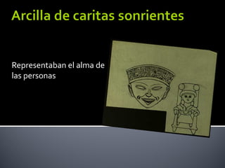 Representaban el alma de
las personas
 