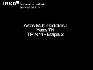 Artes Multimediales I Yatay TN TP Nº 4 - Etapa 2 CARDOSO MARCELO / GÓMEZ ORONÁ IÑAKI / SCARCELLA NATALIA 
