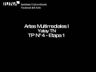 Artes Multimediales I Yatay TN TP Nº 4 - Etapa 1 CARDOSO MARCELO / GÓMEZ ORONÁ IÑAKI / SCARCELLA NATALIA 