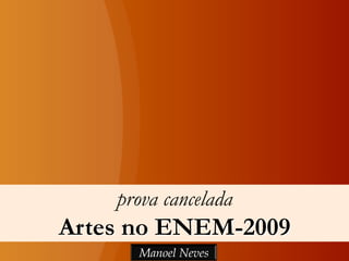 ENEM-2009: prova roubada
Questões de Artes
Manoel Neves
 