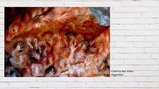 Caverna das mãos -
Argentina
 