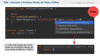 TDD – Escrever a Primeira Versão do Teste e Falhar 3.9 Testes de Unidade
Falha
1. Criar uma função que conte
todas as constantes inteiras de
uma classe (estáticos e “final”)
 