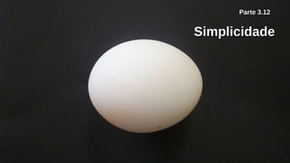 Parte 3.12Parte 3.12
SimplicidadeSimplicidade
 