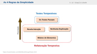 As 4 Regras da Simplicidade 3.12 Simplicidade
Testes Tempestivos
Refatoração Tempestiva
https://martinfowler.com/bliki/BeckDesignRules.html
 