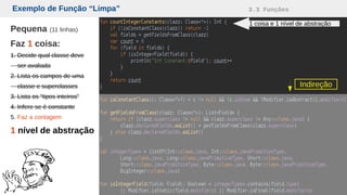 Exemplo de Função “Limpa” 3.3 Funções
Pequena (11 linhas)
Faz 1 coisa:
1. Decide qual classe deve
ser avaliada
2. Lista os campos de uma
classe e superclasses
3. Lista os “tipos inteiros”
4. Infere se é constante
5. Faz a contagem
1 nível de abstração
1 coisa e 1 nível de abstração
Indireção
 