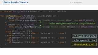 Pedra, Papel e Tesoura 3.3 Funções
√ 1 Nível de abstração
É uma função pura?
√ Faz apenas 1 coisa
Prefira exceções a retorno de códigos de erro!
 