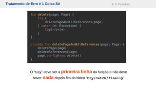 Tratamento de Erro é 1 Coisa Só 3.3 Funções
O “try” deve ser a primeira linha da função e não deve
haver nada depois fim do bloco “try/catch/finally”
 