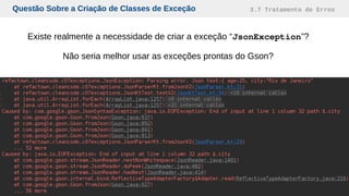 Questão Sobre a Criação de Classes de Exceção 3.7 Tratamento de Erros
Existe realmente a necessidade de criar a exceção “JsonException”?
Não seria melhor usar as exceções prontas do Gson?
 