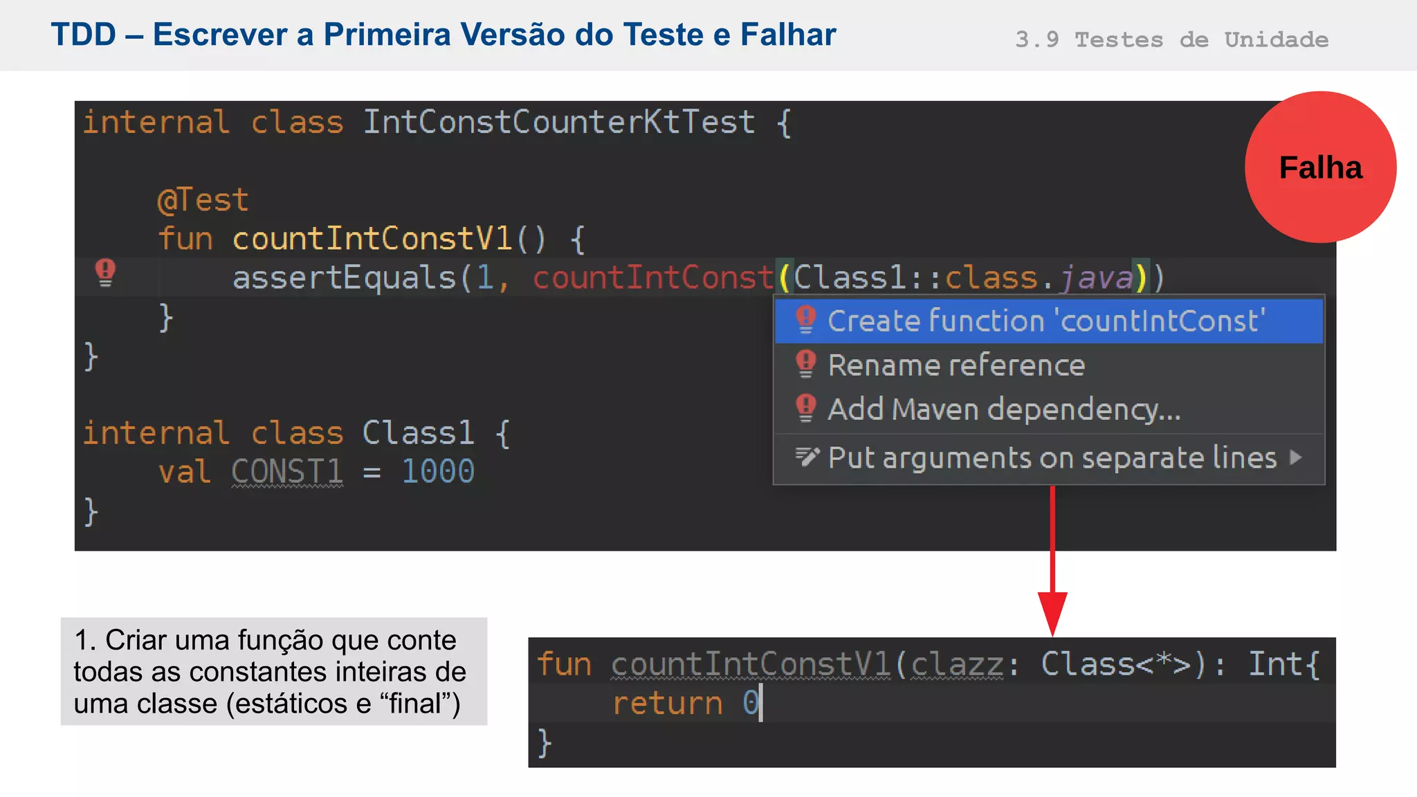 TDD – Escrever a Primeira Versão do Teste e Falhar 3.9 Testes de Unidade
Falha
1. Criar uma função que conte
todas as constantes inteiras de
uma classe (estáticos e “final”)
 