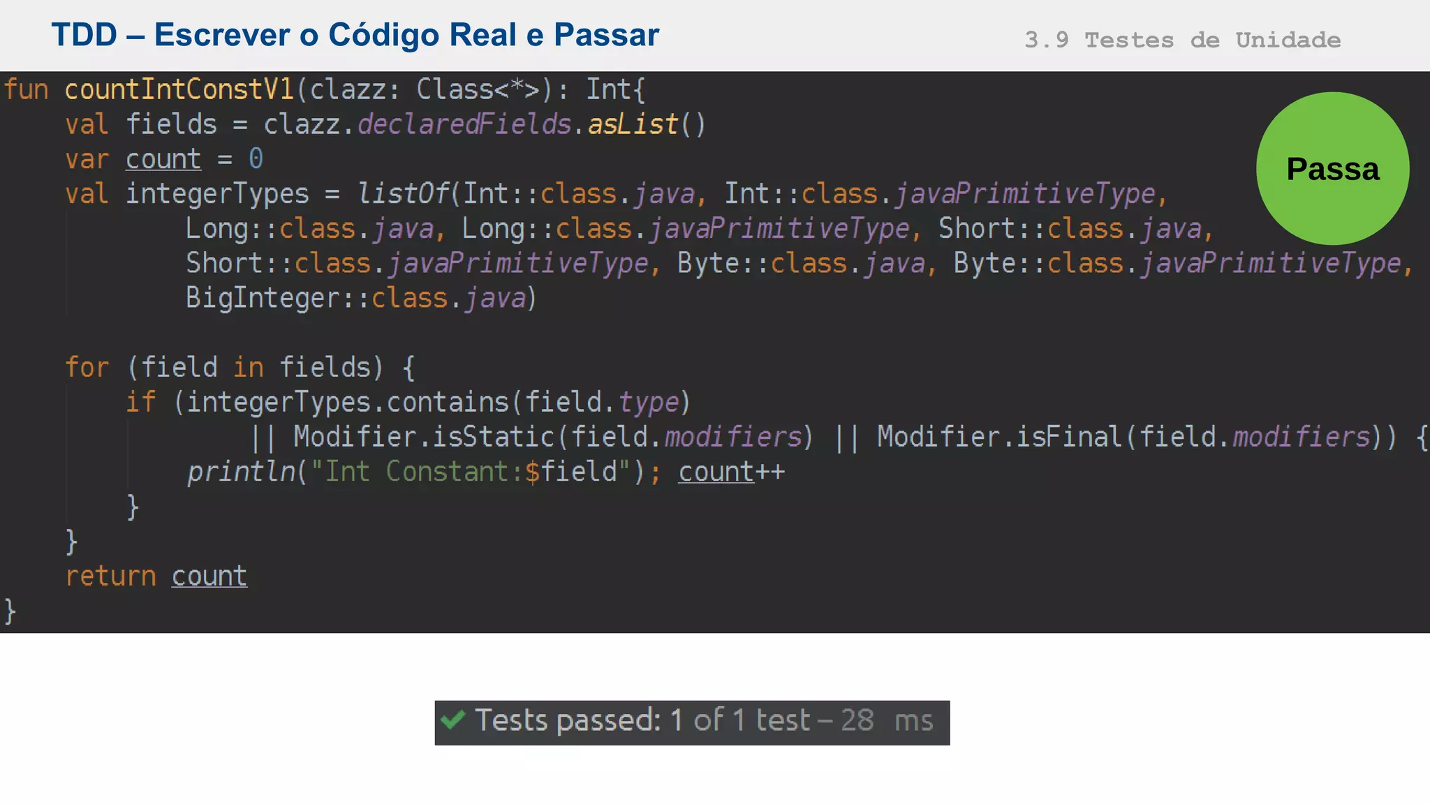 TDD – Escrever o Código Real e Passar 3.9 Testes de Unidade
Passa
 