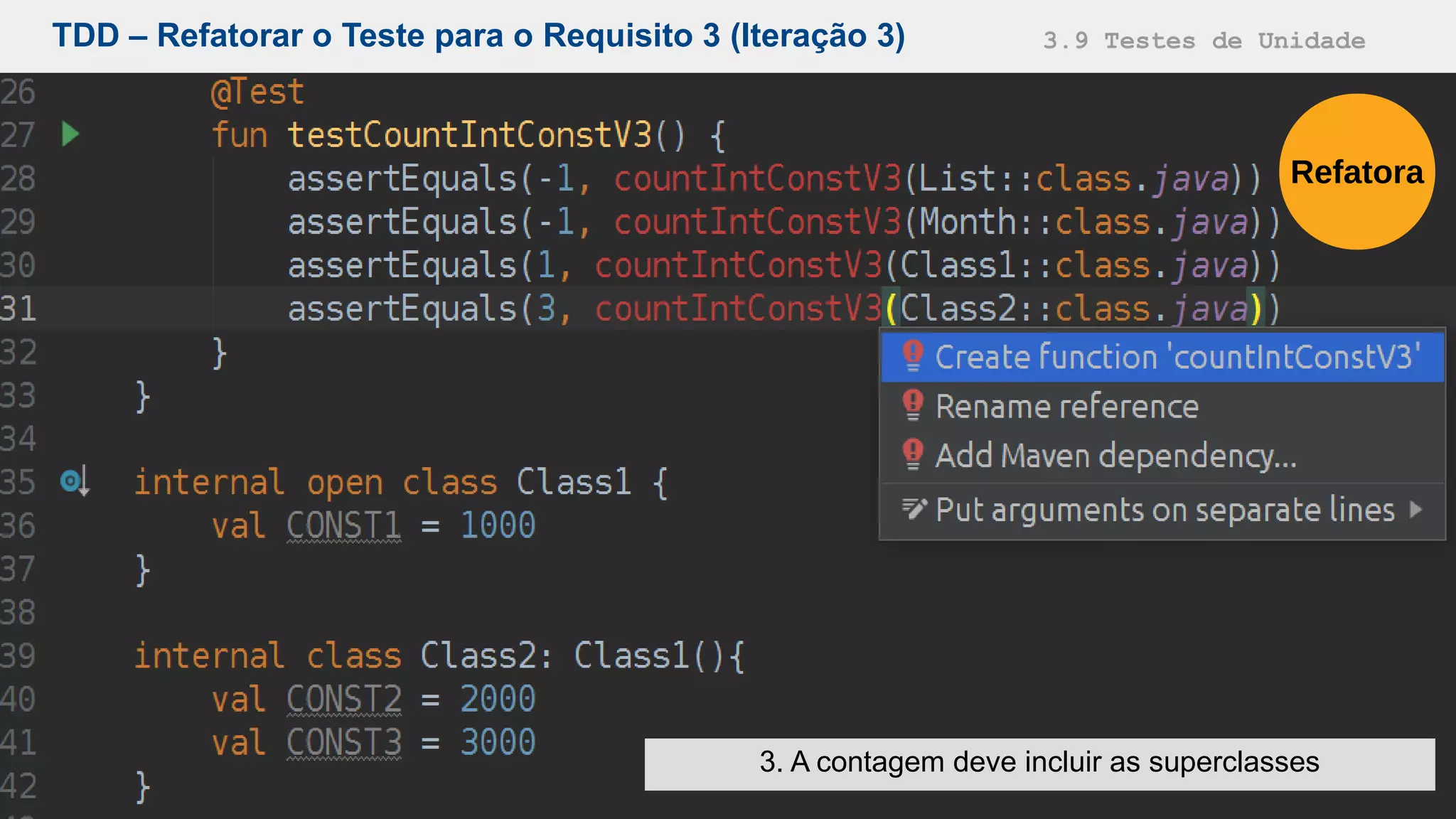TDD – Refatorar o Teste para o Requisito 3 (Iteração 3) 3.9 Testes de Unidade
3. A contagem deve incluir as superclasses
Refatora
 