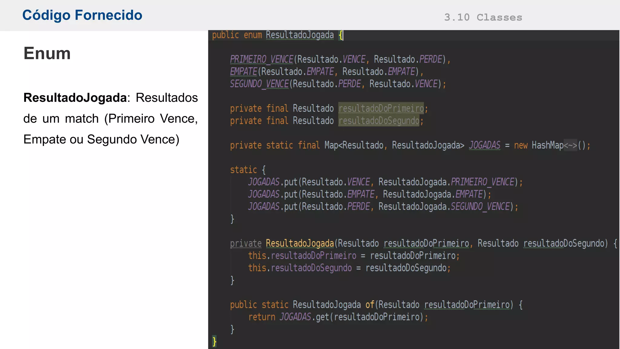 Código Fornecido 3.10 Classes
Enum
ResultadoJogada: Resultados
de um match (Primeiro Vence,
Empate ou Segundo Vence)
 