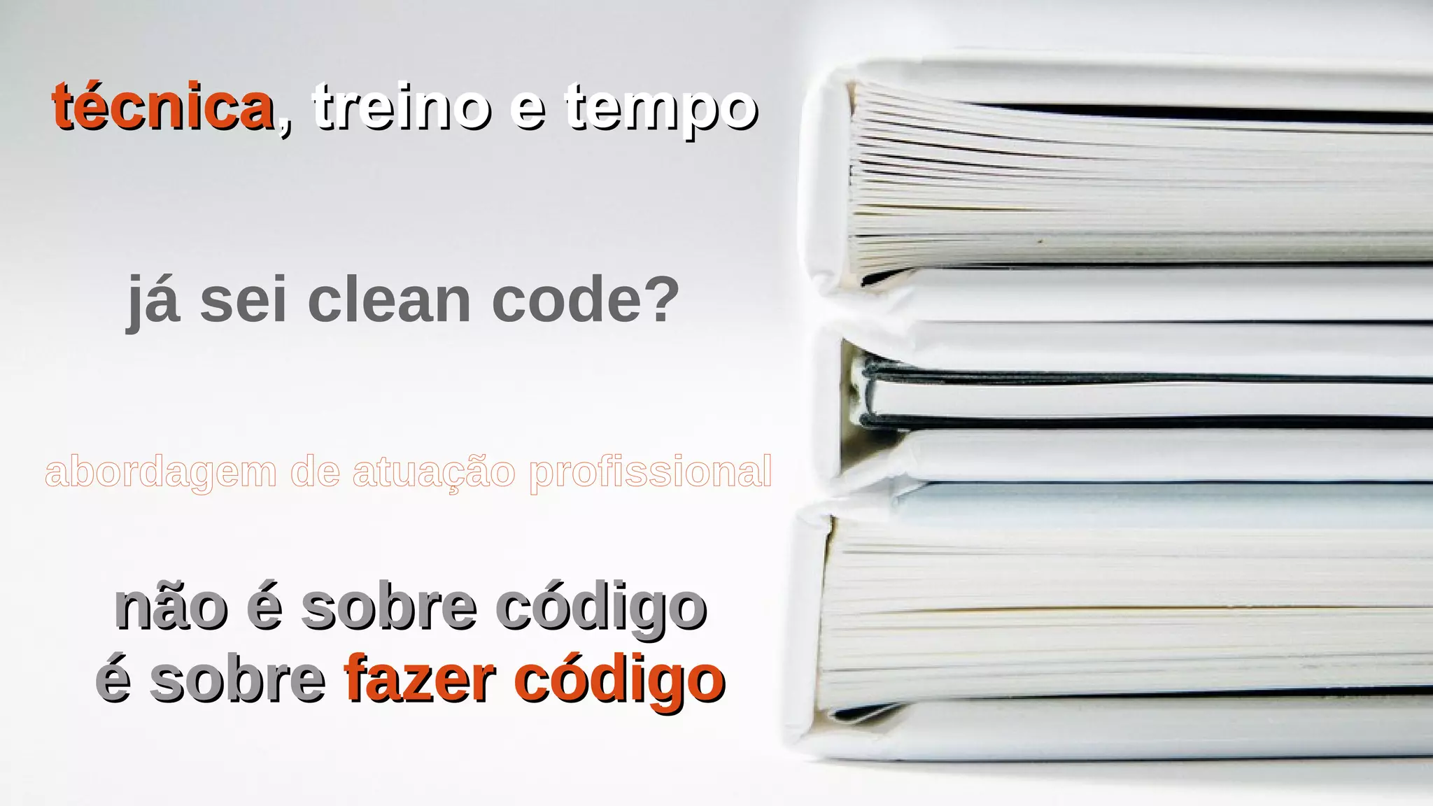 já sei clean code?
técnicatécnica, treino e tempo, treino e tempo
abordagem de atuação profissional
não é sobre códigonão é sobre código
é sobreé sobre fazer códigofazer código
 