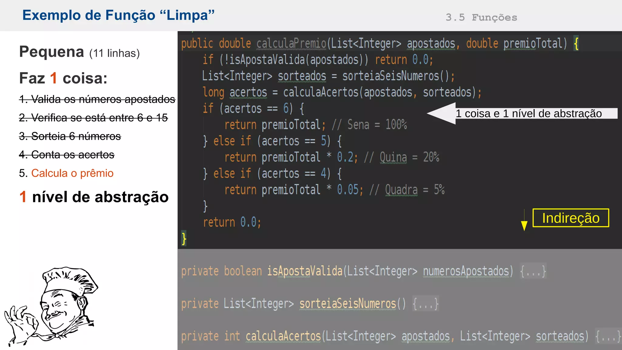 Exemplo de Função “Limpa” 3.5 Funções
Pequena (11 linhas)
Faz 1 coisa:
1. Valida os números apostados
2. Verifica se está entre 6 e 15
3. Sorteia 6 números
4. Conta os acertos
5. Calcula o prêmio
1 nível de abstração
1 coisa e 1 nível de abstração
Indireção
 