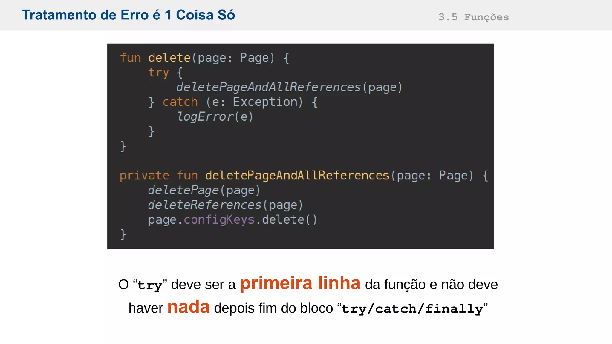 Tratamento de Erro é 1 Coisa Só 3.5 Funções
O “try” deve ser a primeira linha da função e não deve
haver nada depois fim do bloco “try/catch/finally”
 