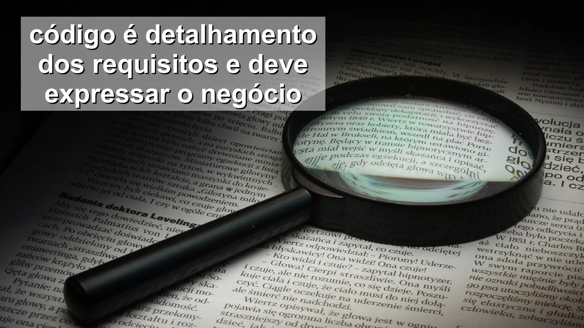 código é detalhamentocódigo é detalhamento
dos requisitos e devedos requisitos e deve
expressar o negócioexpressar o negócio
 