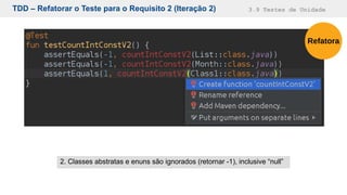 TDD – Refatorar o Teste para o Requisito 2 (Iteração 2) 3.9 Testes de Unidade
2. Classes abstratas e enuns são ignorados (retornar -1), inclusive “null”
Refatora
 